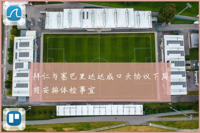 拜仁与塞巴里达达成口头协议下周将安排体检事宜